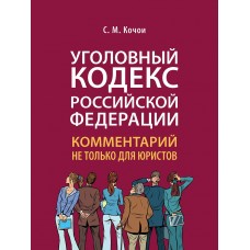 Кочои С.М. Уголовный кодекс Российской Федерации: комментарий не только для юристов/2023