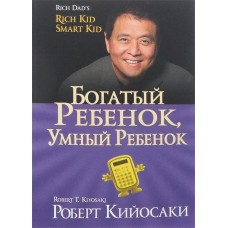 Кийосаки Р.Т. Богатый ребенок, умный ребенок