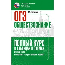 Баранов П.А. ОГЭ. Обществознание. Полный курс в таблицах и схемах для подготовки к ОГЭ/Без А.