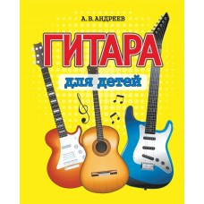 Андреев А.В. ГИТАРА для ДЕТЕЙ. Пособие по обучению игры на гитаре