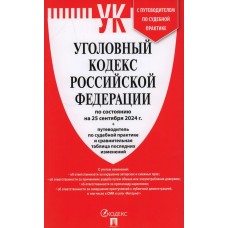  Уголовный кодекс РФ (УК РФ) по сост. на 25.09.24 + путеводитель по судебной практике и сравнительная таблица последних изменений