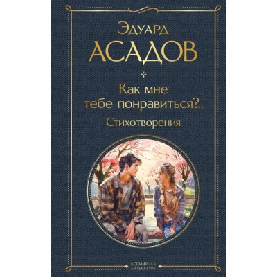 Асадов Э.А. Как мне тебе понравиться?.. Стихотворения