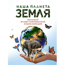Малиция Д. Наша планета Земля. Большая иллюстрированная энциклопедия/Сориано Д., Фернандес А.