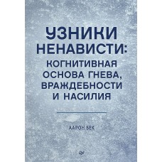 Бек А. Узники ненависти: когнитивная основа гнева, враждебности и насилия