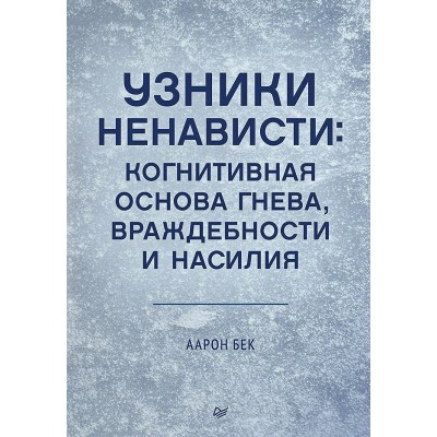 Бек А. Узники ненависти: когнитивная основа гнева, враждебности и насилия
