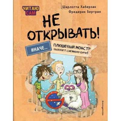 Хаберзак Ш. Читаю сам. Не открывать! Иначе плюшевый монстр вызовет снежную бурю!