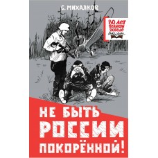 Михалков С.В. Не быть России покорённой!
