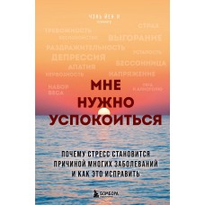 Чэнь Й. Мне нужно успокоиться. Почему стресс становится причиной многих заболеваний и как это исправить