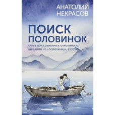 Некрасов А.А. Поиск половинок. Книга об осознанных отношениях: как найти не «половинку», а себя