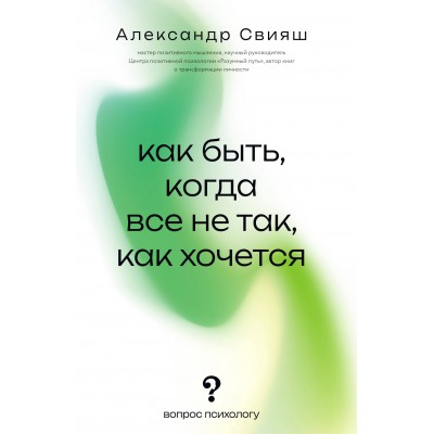 Свияш А.Г. Как быть, когда все не так, как хочется