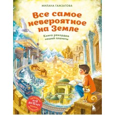 Гамзатова М.М. Все самое невероятное на Земле. Книга рекордов нашей планеты (от 8 до 10 лет)