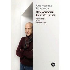 Асмолов А. Психология достоинства: Искусство быть человеком