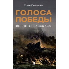 Соловьев И.Н. Голоса Победы. Военные рассказы