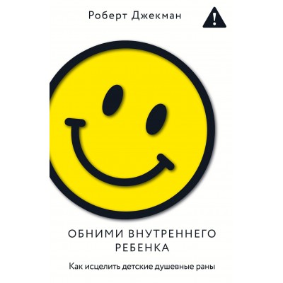 Джекман Р. Обними внутреннего ребенка. Как исцелить детские д