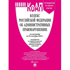  Кодекс РФ об административных правонарушениях (КОАП РФ) по сост. на 25.09.2025 с таблицей изменений и с путеводителем по судебной практике
