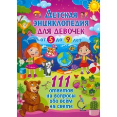  Детская энциклопедия для девочек от 5 до 9 лет. 111 ответов на вопросы обо всем на свете