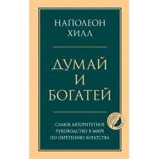 Хилл Н. Думай и богатей. Главная книга по обретению богатс