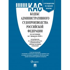  Кодекс административного судопроизводства РФ (КАС РФ) по сост. на 1.02.2026 с таблицей изменений и с путеводителем по судебной практике