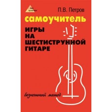 Петров П. Самоучитель игры на шестиструнной гитаре: безнотный метод