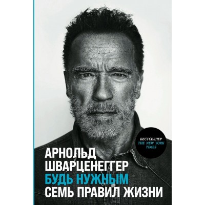 Шварценеггер А. Будь нужным: Семь правил жизни