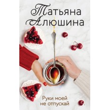 Алюшина Т.А. Руки моей не отпускай
