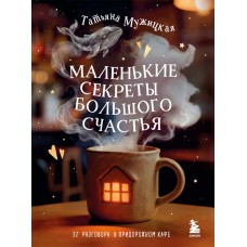 Мужицкая Т.В. Маленькие секреты большого счастья. 32 разговора в придорожном кафе