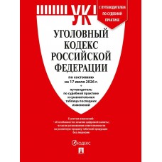  Уголовный кодекс РФ (УК РФ) по сост. на 17.07.2026 + путеводитель по судебной практике и сравнительная таблица последних изменений