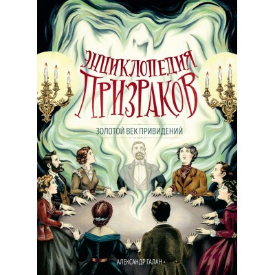 Галан А. Энциклопедия призраков: золотой век привидений