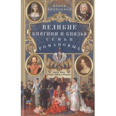 Первушина Е.В. Великие княгини и князья семьи Романовых. Судьбы, тайны, интриги, любовь и ненависть