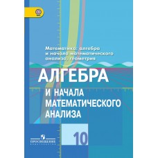Колягин Математика: алгебра и начала математ. анализа, геометрия. Алгебра и начала мат. анализа 10 кл..( Базовый и углубл.) Учебник