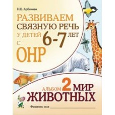 Арбекова Н.Е. Развиваем связную речь. 6-7 лет с ОНР.Альбом 2. Мир животных