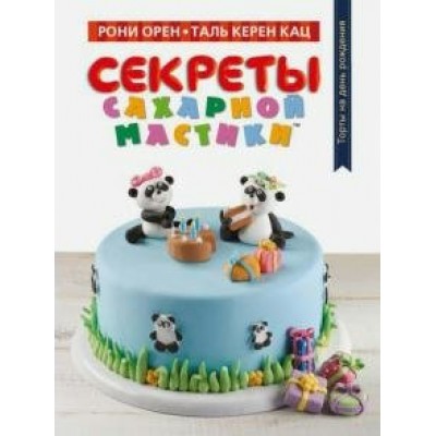 Орен Секреты сахарной мастики. Торты на день рождения