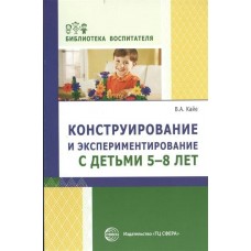 Кайе В. Конструирование и экспериментирование с детьми 5-8 лет. Методическое пособие