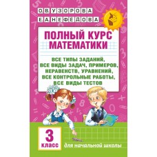 Нефедова Е.А Полный курс математики. 3 класс. Все типы заданий, все виды задач, примеров, уравнений, неравенств/Узорова О.В