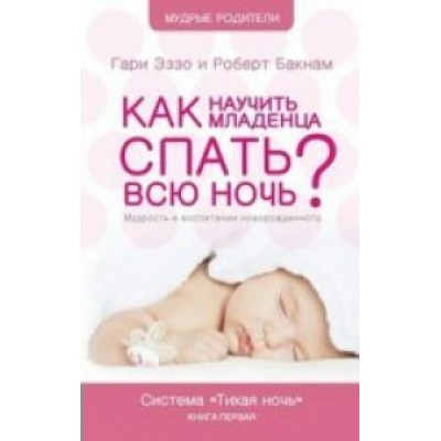 Эззо Гари (м)Как научить младенца спать всю ночь. Мудрость в воспитании новорожденного. Система Тихая Ночь