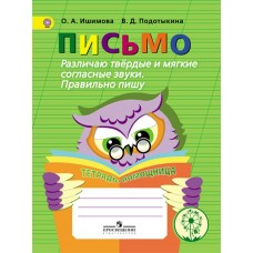 Ишимова ПИСЬМО. Различаю твердые и мягкие согл. звуки. Правильно пишу. Тетрадь-помощница 