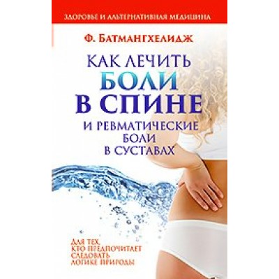 Батмангхелидж Ф Как лечить боли в спине и ревматические боли в суставах