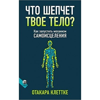 Клеттке О Что шепчет твое тело. Как запустить механизм самоисцеления