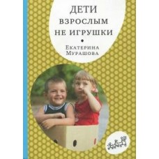 Мурашова Е.В. Дети взрослым не игрушки (2-е издание)