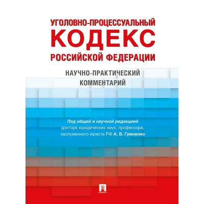 Под общ. ред. Гриненко  А.В. Уголовно-процессуальный кодекс РФ.Научно-практический комментарий