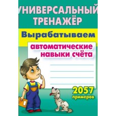 Петренко С.В. ВЫРАБАТЫВАЕМ АВТОМАТИЧЕСКИЕ НАВЫКИ СЧЕТА. 2057 примеров