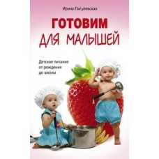 Пигулевская И.С. Готовим для малышей. Детское питание от рождения до школы