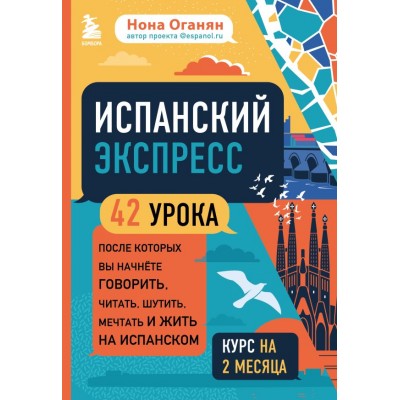 Оганян Н.Г. Испанский экспресс. 42 урока, после которых вы начнёте говорить, читать, шутить, мечтать и жить на испанском (самоучитель)